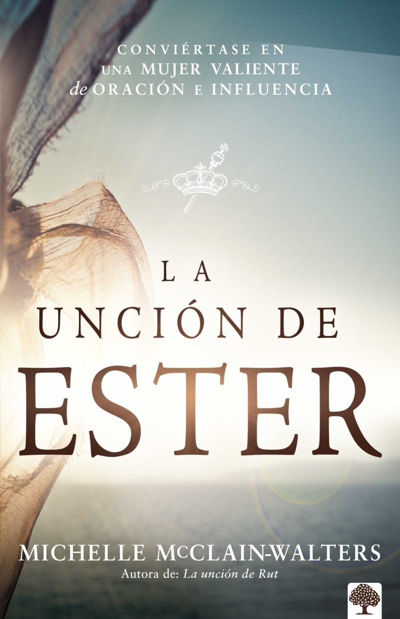 La Unción de Ester: Conviértase en una mujer valiente de oración e influencia