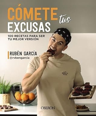 Cómete tus excusas: 100 recetas para ser tu mejor versión