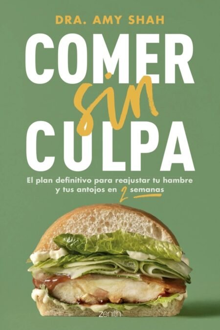 Comer sin culpa El plan definitivo para reajustar tu hambre y tus antojos en dos semanas