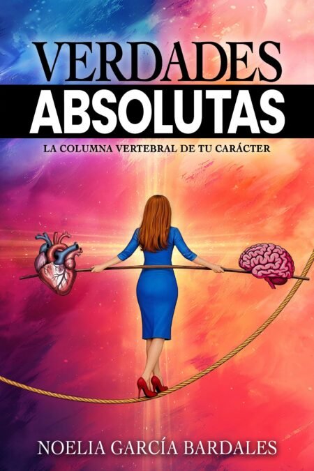 Verdades abolutas: La columna vertebral de tu carácter