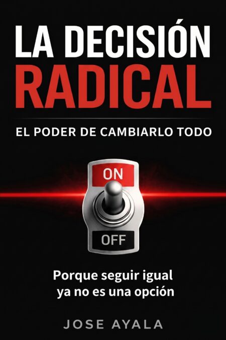 La decisión radical: El poder de cambiarlo todo